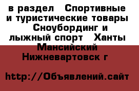  в раздел : Спортивные и туристические товары » Сноубординг и лыжный спорт . Ханты-Мансийский,Нижневартовск г.